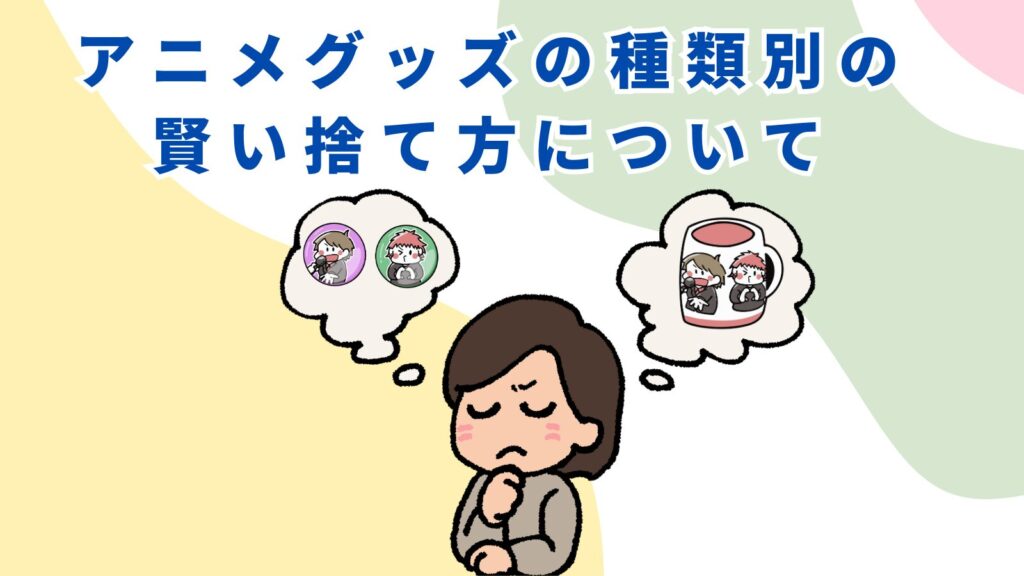「アニメグッズの種類別の賢い捨て方について」の項目のアイキャッチ画像