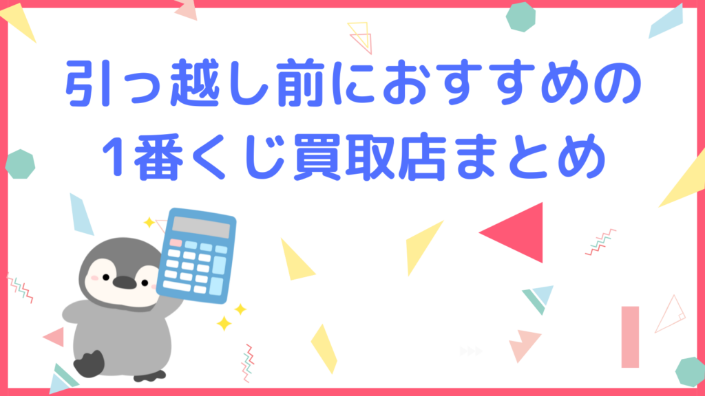 「引っ越し前におすすめの1番くじ買取店まとめ」の項目のアイキャッチ画像