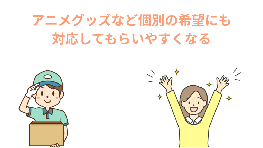 「アニメグッズなど個別の希望にも対応してもらいやすくなる」の項目のアイキャッチ画像