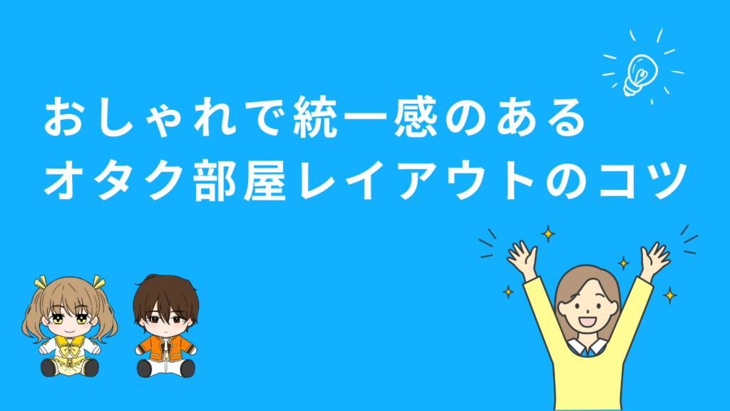 「おしゃれで統一感のあるオタク部屋レイアウトのコツ」のアイキャッチ画像